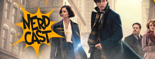 Nerdcast Episode 49: (Fantastic Beasts and Where to Find Them)
